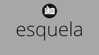 Que significa ESQUELA • esquela SIGNIFICADO • esquela DEFINICIÓN • Que es ESQUELA [upl. by Simonette]