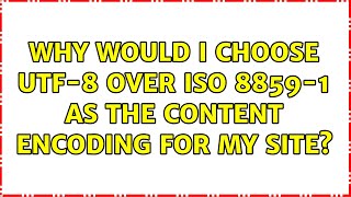 Why would I choose UTF8 over ISO 88591 as the content encoding for my site [upl. by Yruama]