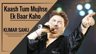 Kaash Tum Mujhse Ek Baar Kaho By Kumar Sanu Hindi Song [upl. by Siraj]