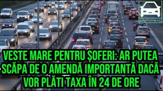 Veste mare pentru șoferi Ar putea scăpa de o amendă importantă dacă vor plăti taxa în 24 de ore [upl. by Olihs]