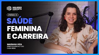 Saúde feminina e carreira I Mari Viza Ginecologista e CEO Casa Irene  Mulheres de Growth13 [upl. by Gnak]