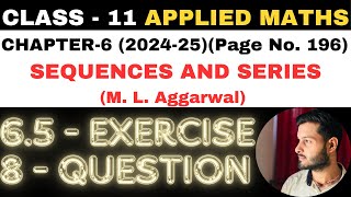 8 Ques Ex 65 l Chapter 6 l SEQUENCES AND SERIES l Class 11th Applied Maths l M L Aggarwal 202425 [upl. by Skantze763]