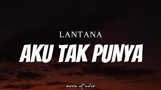 LANTANA  Aku Tak Punya  Lyrics [upl. by Bow]