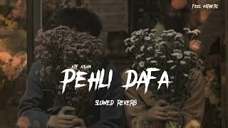 Pehli Dafa  Atif Aslam  Lofi Slowed  Reverb  Atif A Ileana D [upl. by Submuloc]