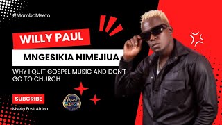 WILLY PAUL  MNGESIKIA NIMEJIUA  REVEALS REASONS FOR QUITTING GOSPEL MUSIC AND NOT GOING TO CHURCH [upl. by Trudnak]