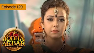 Jodha Akbar  Ep 129  La fougueuse princesse et le prince sans coeur  Série en français  HD [upl. by Miharba102]