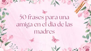 50 frases para una amiga en el dia de las madres Inspiración para el día de las madres [upl. by Grewitz]