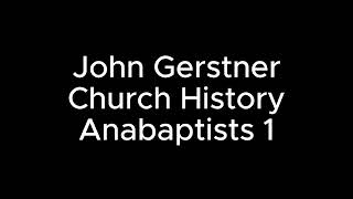 Gerstner Church History Anabaptists 1 [upl. by Annovaj]