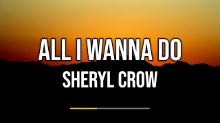 Sheryl Crow  All I Wanna Do Lyrics [upl. by Arayk981]