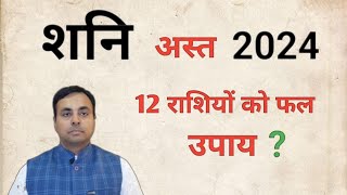 शनि अस्त 2024 सभी 12 राशियों पर प्रभाव व राशिफल  इस उपाय से होगा बचाव  Saturn change 2024 [upl. by Kesia]