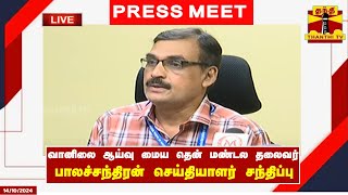 🔴LIVE  இந்திய வானிலை ஆய்வு மைய தென் மண்டல தலைவர் பாலச்சந்திரன் செய்தியாளர் சந்திப்பு [upl. by Yralih]