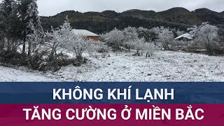 Không khí lạnh tăng cường bao trùm gần hết miền Bắc có nơi xuống dưới 15 độ C  VTC Now [upl. by Whetstone86]