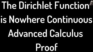 The Dirichlet Function is Nowhere Continuous  Advanced Calculus Proof [upl. by Verity259]