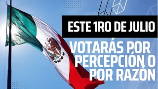 Este 1ro de Julio Votarás por percepción o por razón [upl. by Eseerehc111]