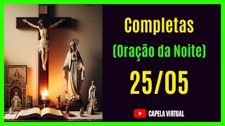 250524  Completas  Liturgia das Horas  Capela Virtual  Oração Católica da Noite [upl. by Epp]