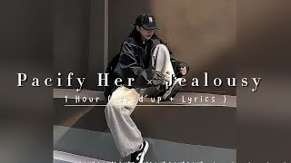 1 Hour  Pacify Her × Jealousy  sped up  Lyrics [upl. by Damales]