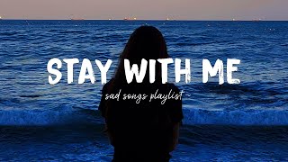 Stay With Me ♫ Sad songs playlist for broken hearts  Depressing Songs 2023 That Will Make You Cry [upl. by Aeduj]