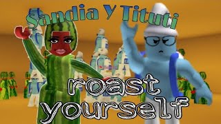 Sandia y Tituti  ROAST YOUR SELF 🔥💋 [upl. by Hnahk]