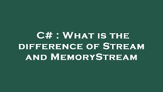 C  What is the difference of Stream and MemoryStream [upl. by Ciredor]