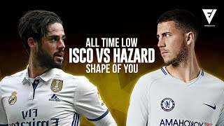 Isco Alarcón vs Eden Hazard  All Time Low vs Shape Of You  SkillMovie  2018 HD [upl. by Mulford335]