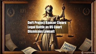 DeFi Project Bancor Clears Legal Battle as US Court Dismisses [upl. by Enimzaj]