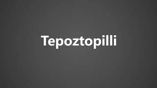 How To Pronounce Tepoztopilli [upl. by Ahtael]