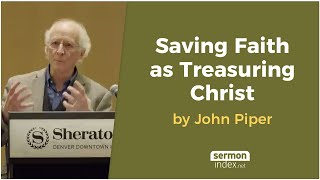 Saving Faith as Treasuring Christ by John Piper [upl. by Cirillo299]