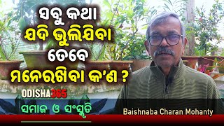 ସବୁ କଥା ଯଦି ଭୁଲିଯିବା ତେବେ ମନେରଖିବା କଣ  Samaj O Sanskruti  Baishnaba Charan Mohanty  Odisha 365 [upl. by Nollad]