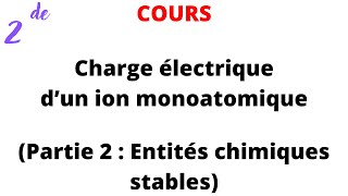 Cours 2de  Charge électrique d’un ion monoatomique Partie 2  Entités chimiques stables [upl. by Filemon673]