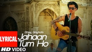 Jahaan Tum Ho Lyrical Video Song  Shrey Singhal  Latest Song 2016  TSeries [upl. by Ladonna]