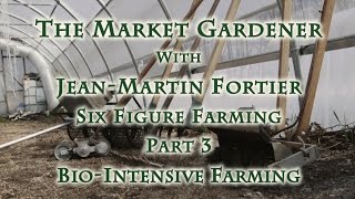 The Market Gardener with JeanMartin Fortier Part 3 BioIntensive Farming [upl. by Ydnab]