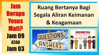 Ruang Bertanya Bagi Segala Aliran Keimanan amp Keagamaan  Jam Berapa Yesus Mati Jam 09 atau Jam 03 [upl. by Neehahs]