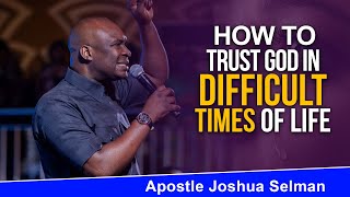 HOW TO TRUST GOD IN YOUR IN DIFFICULT TIMES  APOSTLE JOSHUA SELMAN [upl. by Franklin]