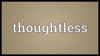 Thoughtless Meaning [upl. by Hagai]