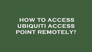 How to access ubiquiti access point remotely [upl. by Eiramyma]