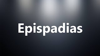 Epispadias  Medical Definition and Pronunciation [upl. by Letrice]