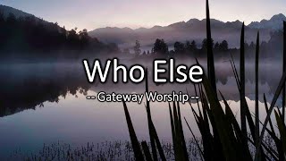 quotWho Elsequot  Gateway Worship  Lyrics Video [upl. by Tisbee]