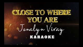 Close To Where You Are  Jonalyn Viray  Karaoke  Instrumental [upl. by Ackerman]