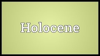 Holocene Meaning [upl. by Ugo]