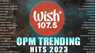 New OPM Trending 2023  TOP WISH 1075  Uhaw Mundo Kabilang Buhay  Best Of OPM Song New Playlist [upl. by Yorgos]