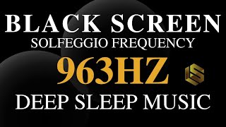 Sleep Music 963 HZ Frequency Of Gods Music For A Divine Union amp Spiritual Awakening  Black Screen [upl. by Noisla]