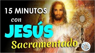 15 MINUTOS EN COMPAÑÍA DE JESÚS SACRAMENTADO [upl. by Ellehsyt]