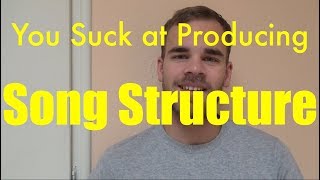 You Suck at Producing Song Structure [upl. by Iret]