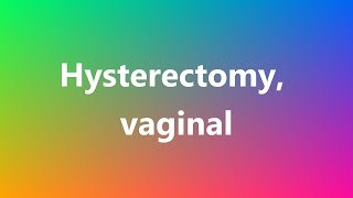 Hysterectomy vaginal  Medical Meaning and Pronunciation [upl. by Arted]