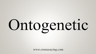 How To Say Ontogenetic [upl. by Foy23]