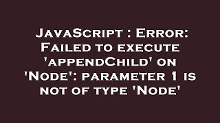 JavaScript  Error Failed to execute appendChild on Node parameter 1 is not of type Node [upl. by Itaws]