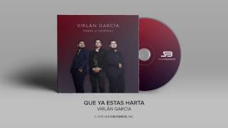 Virlan Garcia  Que Ya Estas Harta Official Audio [upl. by Henryson]