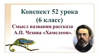 52 урок 3 четверть 6 класс Смысл названия рассказа АП Чехова «Хамелеон» [upl. by Aicercul]