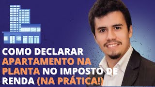 COMO DECLARAR APARTAMENTO NA PLANTA NO IMPOSTO DE RENDA NA PRÁTICA  IR Bot [upl. by Akinak882]