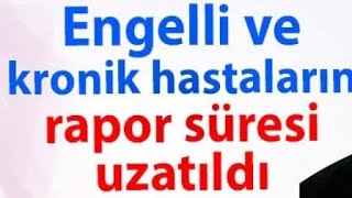 ENGELLİ RAPOR SÜRELERİ UZATILDI [upl. by Corbin]